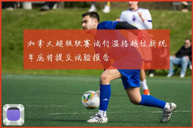 加拿大超级联赛试行温格越位新规年底将提交试验报告