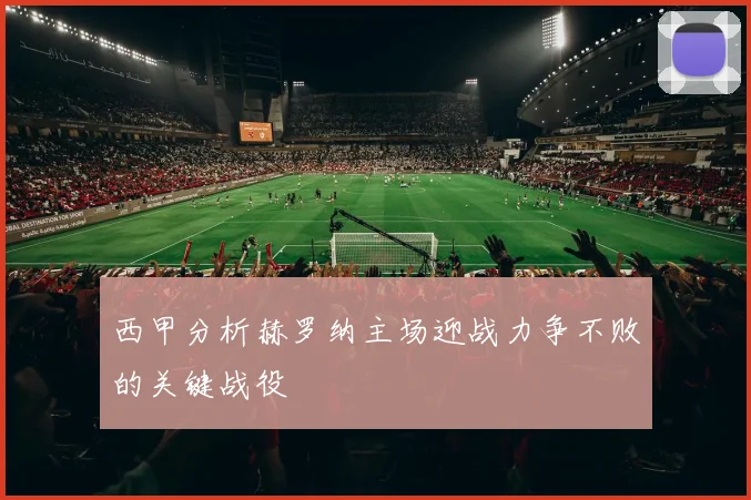 西甲分析赫罗纳主场迎战力争不败的关键战役